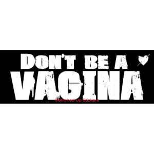 Dont Be a Vagina