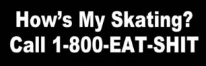HOW'S MY SKATING, Call 1800-eat-shit Roller Derby Sticker
